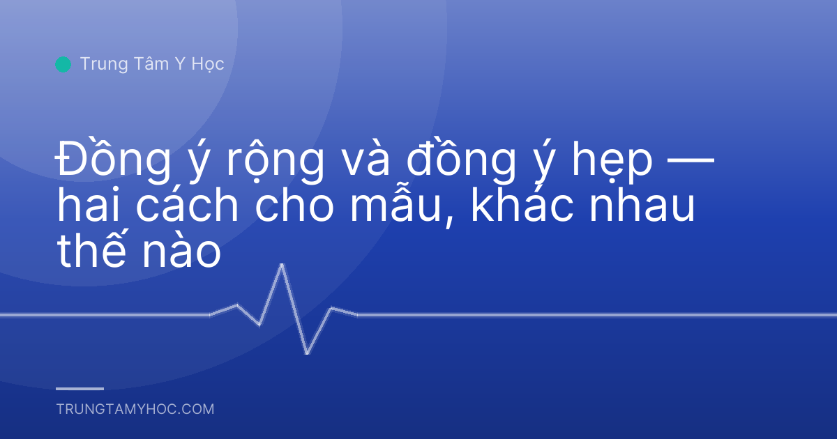 Đồng ý rộng và đồng ý hẹp — hai cách cho mẫu, khác nhau thế nào