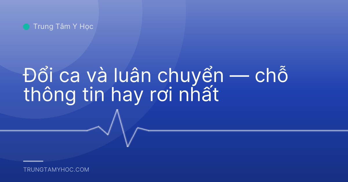 Đổi ca và luân chuyển — chỗ thông tin hay rơi nhất
