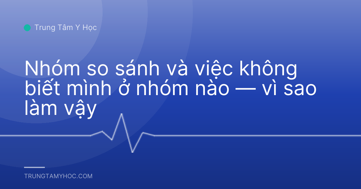 Nhóm so sánh và việc không biết mình ở nhóm nào — vì sao làm vậy