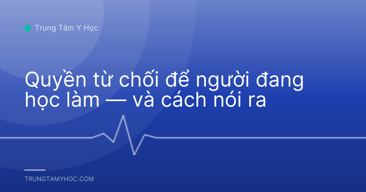 Quyền từ chối để người đang học làm — và cách nói ra