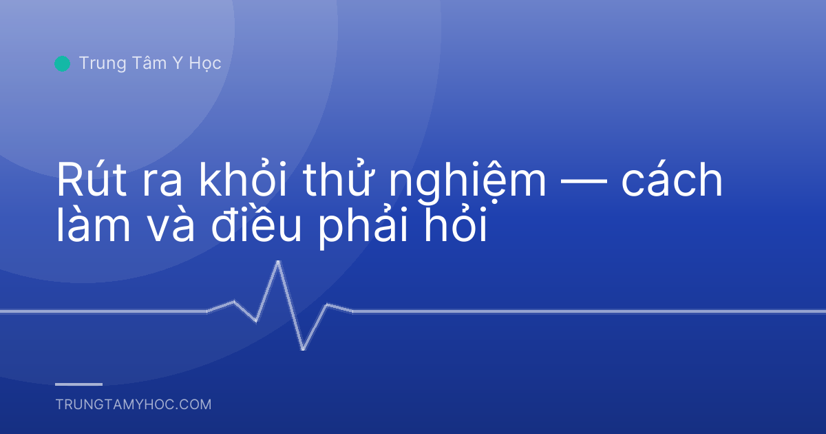 Rút ra khỏi thử nghiệm — cách làm và điều phải hỏi