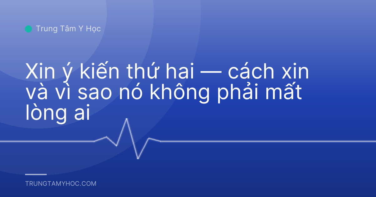 Xin ý kiến thứ hai — cách xin và vì sao nó không phải mất lòng ai